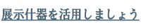 展示什器を活用しましょう